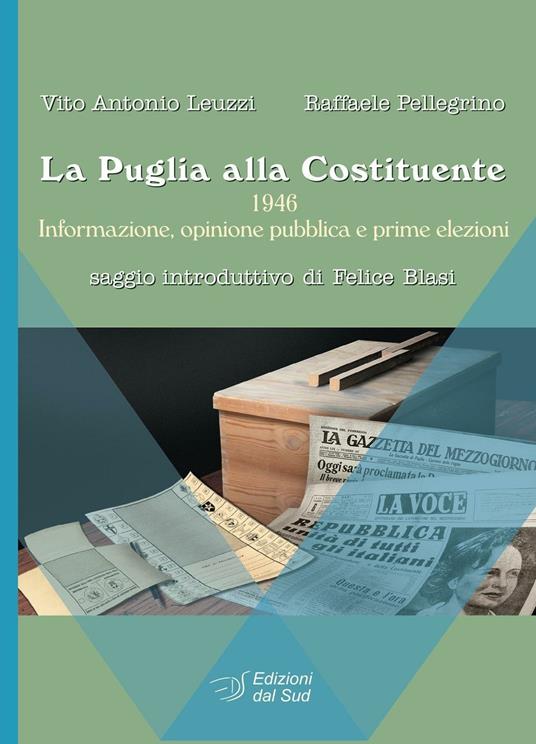 La Puglia alla Costituente. 1946. Informazione, opinione pubblica e prime elezioni - Vito A. Leuzzi,Raffaele Pellegrino - copertina