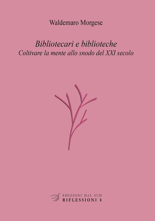 Bibliotecari e biblioteche. Coltivare la mente allo snodo del XXI secolo - Waldemaro Morgese - copertina