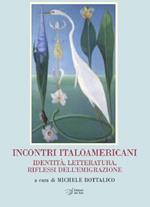 Incontri italoamericani. Identità, letteratura, riflessi dell'emigrazione