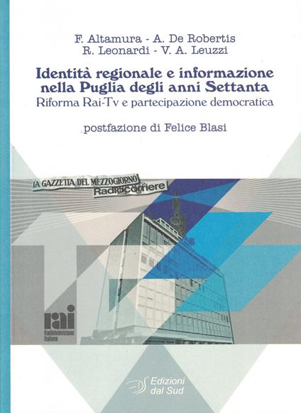 Identità regionale e informazione nella Puglia degli anni Settanta. Riforma Rai-Tv e partecipazione democratica - Francesco Altamura,Annabella De Robertis,Rosaria Leonardi - copertina