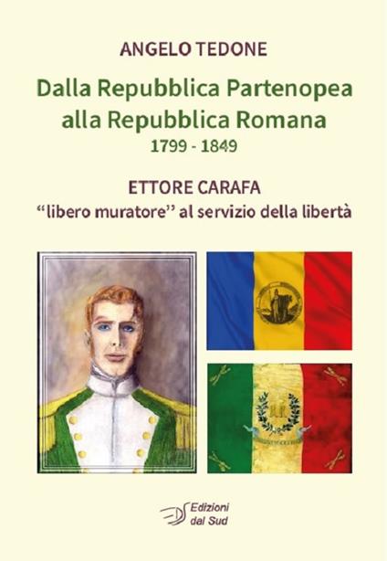 Dalla Repubblica Partenopea alla Repubblica Romana 1799-1849. Ettore Carafa «libero muratore» al servizio della libertà - Angelo Tedone - copertina