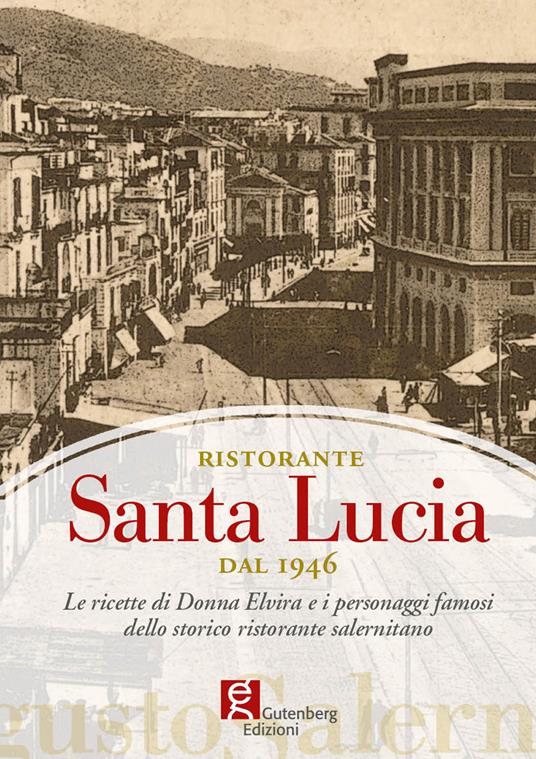 Ristorante Santa Lucia dal 1946. Le ricette di donna Elvira e i personaggi famosi dello storico ristorante salernitano - copertina