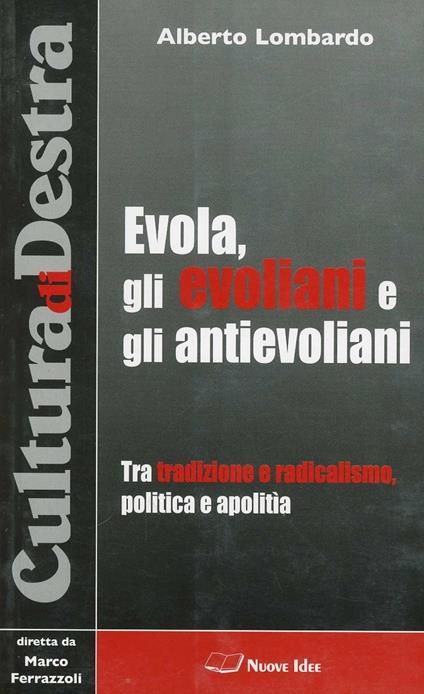 Evola, gli evoliani e gli antievoliani. Tra tradizione e radicalismo, politica e apolitìa - Alberto Lombardo - copertina