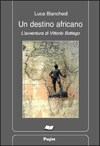 Un destino africano. L'avventura di Vittorio Bottego - Luca Bianchedi - copertina