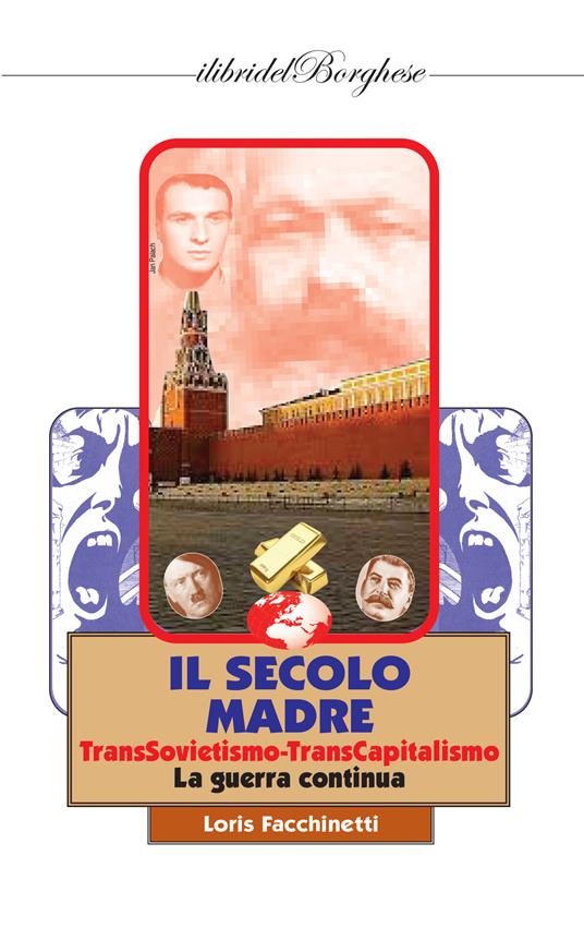 Il secolo madre. TransSovietismo-TransCapitalismo. La guerra continua - Loris Facchinetti - copertina