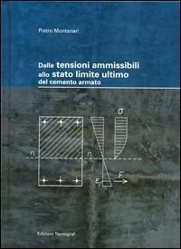 Dalle tensioni ammissibili allo stato limite ultimo del cemento armato - Pietro Montanari - copertina