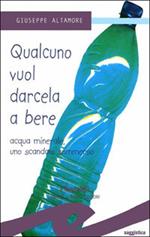 Qualcuno vuol darcela a bere. Acque minerali uno scandalo sommerso