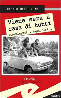 Viene sera a casa di tutti. Piandelagotti, 2 luglio 1957... - Danilo Belluccini - copertina