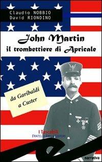 John Martin il trombettiere di Apricale. Da Garibaldi a Custer - Claudio Nobbio,David Riondino - copertina