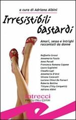 Irresistibili bastardi. Amori, sesso e intrighi raccontati da donne