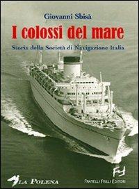 I colossi del mare. Storia della Società di navigazione Italia - Giovanni Sbisà - copertina