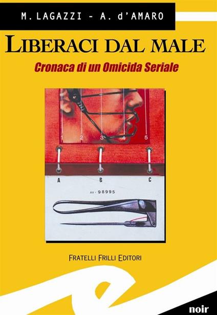 Liberaci dal male. Cronaca di un omicida seriale - Armando D'Amaro,Marco Lagazzi - ebook