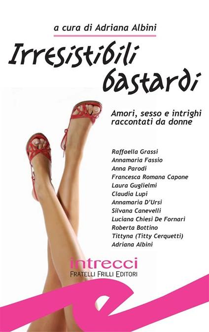 Irresistibili bastardi. Amori, sesso e intrighi raccontati da donne - Adriana Albini - ebook