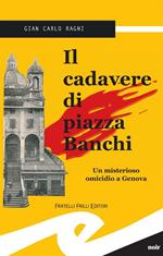 Il cadavere di piazza Banchi. Un misterioso omicidio a Genova