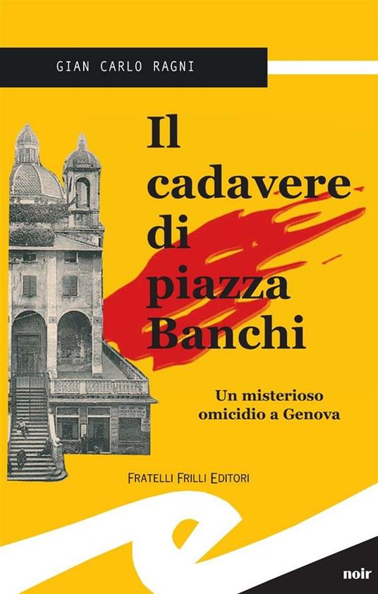 Il cadavere di piazza Banchi. Un misterioso omicidio a Genova - Gian Carlo Ragni - ebook