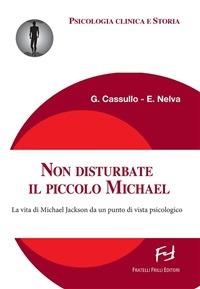 Non disturbate il piccolo Michael. La vita di Michael Jackson da un punto di vista psicologico - Gabriele Cassullo,Elisa Nelva - ebook