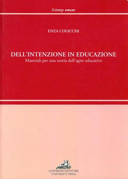 Dell'intenzione in educazione. Materiale per una teoria dell'agire educativo - Enza Colicchi Lapresa - copertina