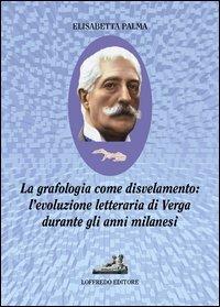 La grafologia come disvelamento. L'evoluzione letteraria di Verga durante gli anni milanesi - Elisabetta Palma - copertina