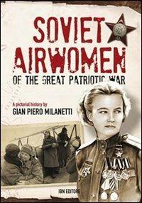 Soviet airwomen of the great patriotic war. A pictorial history - Gian Piero Milanetti - copertina