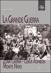 La grande guerra. Zona Carnia, Cukla Rombon, Monte Nero. Maggio 1915-maggio 2015 - Mario Bruno - copertina