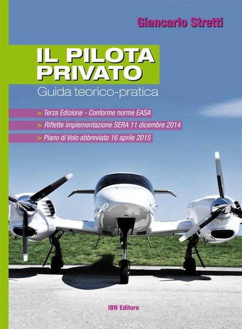 Il pilota privato. Guida teorico-pratica. Conforme norme EASA - Giancarlo Stretti - copertina