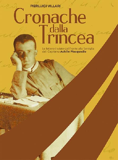 Cronache dalla trincea. Le lettere inviate dal fronte alla famiglia dal Capitano Achille Piacquadio - Pier Luigi Villari - copertina