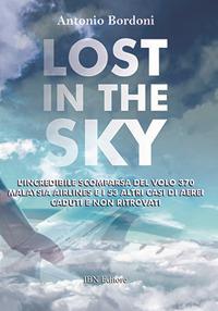 Lost in the sky. L'incredibile scomparsa del volo Malaysia Airlines e i 53 altri casi di aerei caduti e non ritrovati - Antonio Bordoni - copertina
