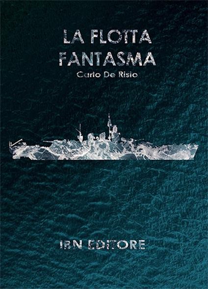 La flotta fantasma. Decine di corazzate, nessuna nave a fondo - Carlo De Risio - copertina