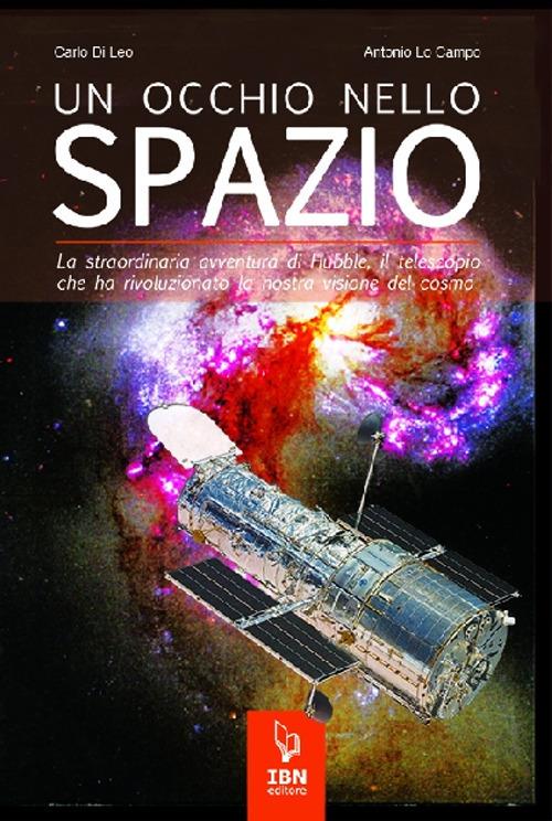 Un occhio nello spazio. La straordinaria avventura di Hubble, il telescopio che ha rivoluzionato la nostra visione del cosmo - Carlo Di Leo,Antonio Lo Campo - copertina