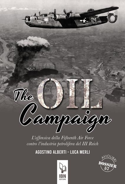 The Oil Compaign. L'offensiva della Fifteenth Air Force contro l'industria petrolifera del III Reich - Agostino Alberti,Luca Merli - copertina