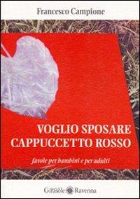 Voglio sposare Cappuccetto rosso. Favole per bambini e per adulti - Francesco Campione - copertina