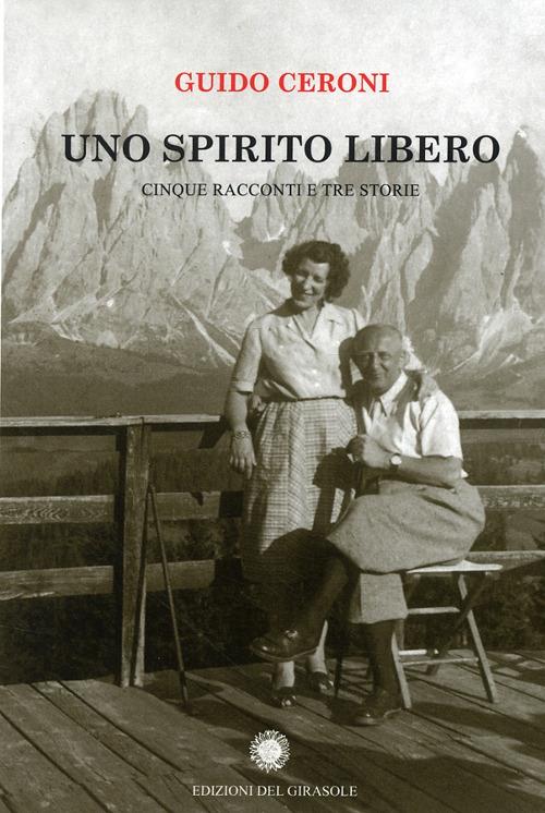 Uno spirito libero. Cinque racconti e tre storie - Guido Ceroni - copertina