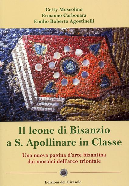 Il leone di Bisanzio a s. Apollinare in classe - Cetty Muscolino,Ermanno Carbonara,Emilio Roberto Agostinelli - copertina