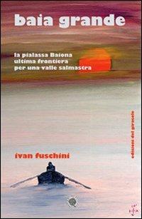 Baia grande. La pialassa Baiona ultima frontiera per una valle salmastra - Ivan Fuschini - copertina