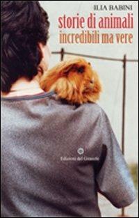 Storie di animali incredibili ma vere - Ilia Babini - copertina