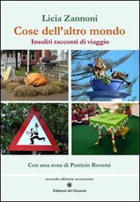 Cose dell'altro mondo. Insoliti racconti di viaggio - Licia Zannoni - copertina