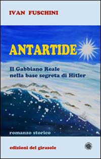 Antartide. Il gabbiano reale nella base segreta di Hitler - Ivan Fuschini - copertina