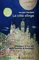 La città sfinge. Rilettura in tre atti della novella di Nastagio - Iacopo Gardelli - copertina