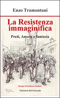 La Resistenza immaginifica. Preti, amore e fantasia - Enzo Tramontani - copertina