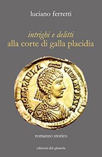 Intrighi e delitti alla corte di Galla Placidia - Luciano Ferretti - copertina