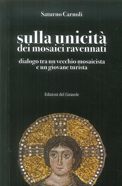 Sulla unicità dei mosaici ravennati. Dialogo tra un vecchio mosaicista e un giovane turista - Saturno Carnoli - copertina