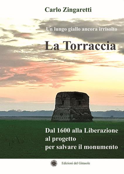 La Torraccia. Un lungo giallo ancora irrisolto. Dal 1600 alla Liberazione al progetto per salvare il monumento - Carlo Zingaretti - copertina