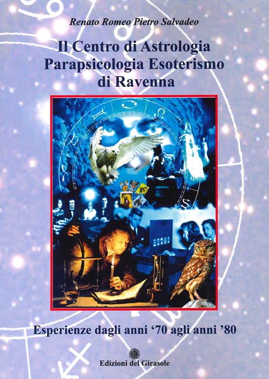 Il centro di astrologia parapsicologia esoterismo di Ravenna. Esperienze dagli anni '70 agli anni '80 - Renato Romeo Pietro Salvadeo - copertina