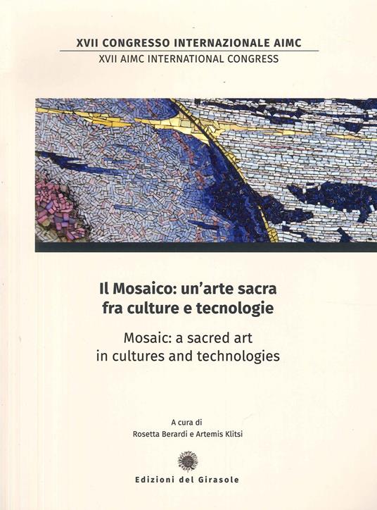 Il mosaico: un'arte sacra fra culture e tecnologie. Mosaic: a sacred art in cultures and technologies - Rosetta Berardi,Artemis Klitsi - copertina