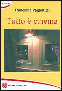 Tutto è cinema - Francesca Paganuzzi - copertina