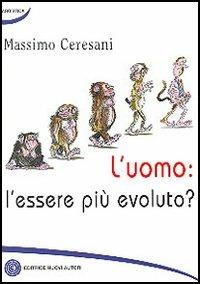L' uomo: l'essere più evoluto? - Massimo Ceresani - copertina