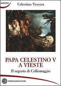 Papa Celestino V a Vieste. Il segreto di Collemaggio - Celestino Vescera - copertina