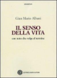 Il senso della vita. Con tutto che volge al termine - G. Mario Albani - copertina