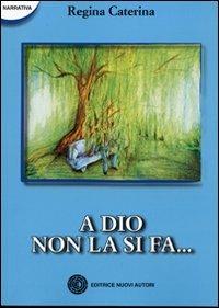 A Dio non la si fa... - Regina Caterina - copertina