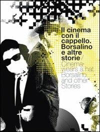 Il cinema con il cappello. Borsalino e altre storie. Ediz. italiana e inglese - Roberto Gallo,Gianni Canova,Marco Belpoliti - 2